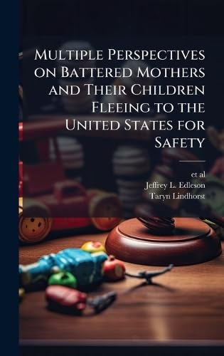 Multiple Perspectives on Battered Mothers and Their Children Fleeing to the United States for Safety