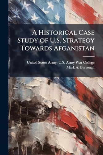 A Historical Case Study of U.S. Strategy Towards Afganistan