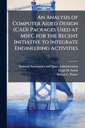 An Analysis of Computer Aided Design (CAD) Packages Used at MSFC for the Recent Initiative to Integrate Engineering Activities