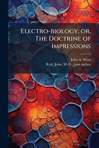 Electro-biology; or, The Doctrine of Impressions