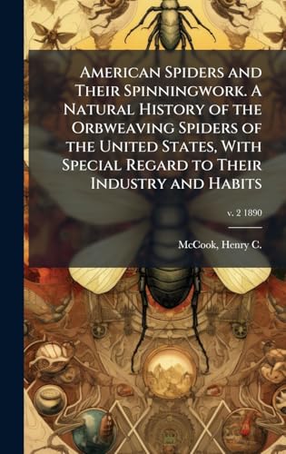 American Spiders and Their Spinningwork. A Natural History of the Orbweaving Spiders of the United States, With Special Regard to Their Industry and Habits