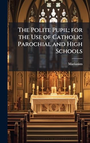 The Polite Pupil; for the Use of Catholic Parochial and High Schools