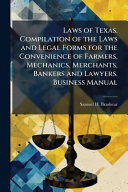Laws of Texas. Compilation of the Laws and Legal Forms for the Convenience of Farmers, Mechanics, Merchants, Bankers and Lawyers. Business Manual
