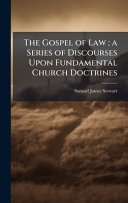 The Gospel of Law ; a Series of Discourses Upon Fundamental Church Doctrines