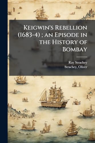Keigwin's Rebellion (1683-4) ; an Episode in the History of Bombay