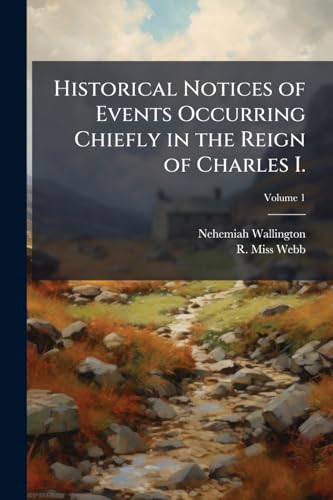 Historical Notices of Events Occurring Chiefly in the Reign of Charles I.