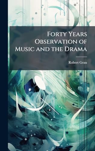 Forty Years Observation of Music and the Drama