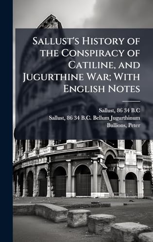 Sallust's History of the Conspiracy of Catiline, and Jugurthine War; With English Notes