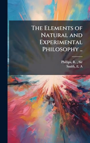 The Elements of Natural and Experimental Philosophy ..