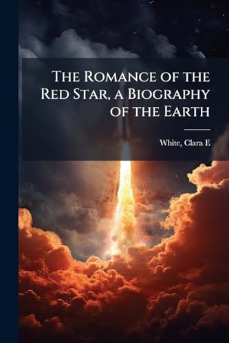 The Romance of the Red Star, a Biography of the Earth