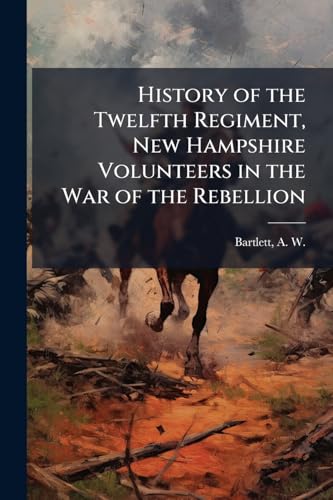 History of the Twelfth Regiment, New Hampshire Volunteers in the War of the Rebellion