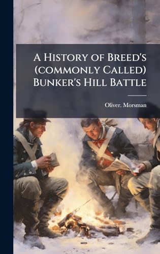A History of Breed's (commonly Called) Bunker's Hill Battle