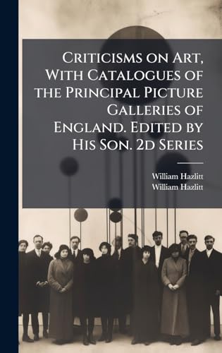 Criticisms on Art, With Catalogues of the Principal Picture Galleries of England. Edited by His Son. 2d Series