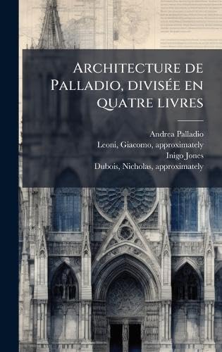 Architecture de Palladio, diviseÌe en quatre livres
