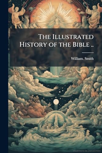 The Illustrated History of the Bible ..