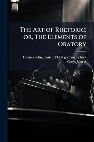 The Art of Rhetoric; or, The Elements of Oratory