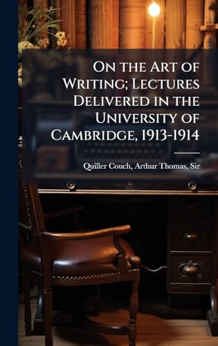 On the Art of Writing; Lectures Delivered in the University of Cambridge, 1913-1914
