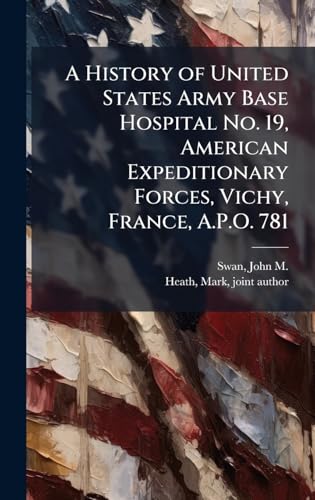 A History of United States Army Base Hospital No. 19, American Expeditionary Forces, Vichy, France, A.P.O. 781