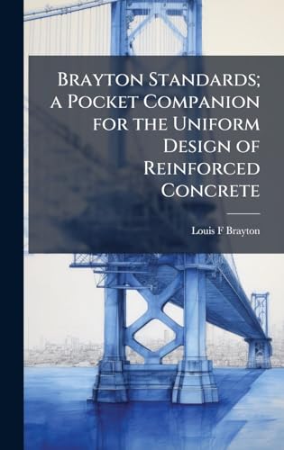 Brayton Standards; a Pocket Companion for the Uniform Design of Reinforced Concrete