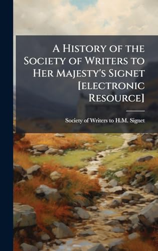 A History of the Society of Writers to Her Majesty's Signet [electronic Resource]