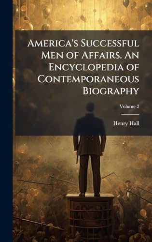 America's Successful Men of Affairs. An Encyclopedia of Contemporaneous Biography