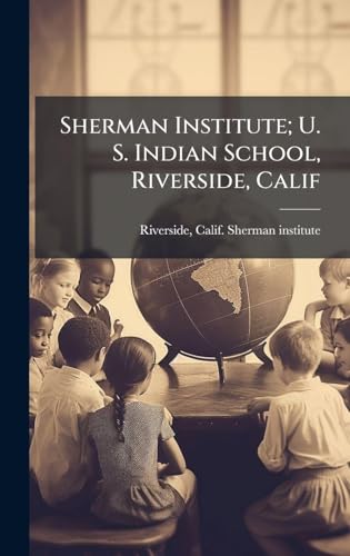Sherman Institute; U. S. Indian School, Riverside, Calif