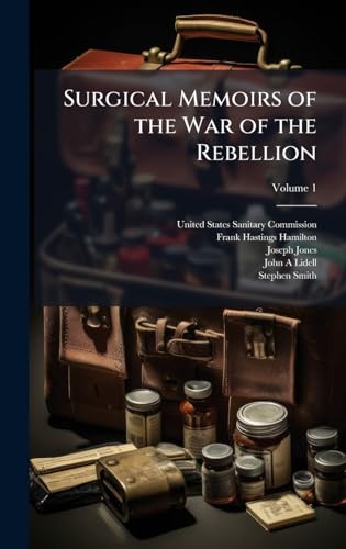 Surgical Memoirs of the War of the Rebellion
