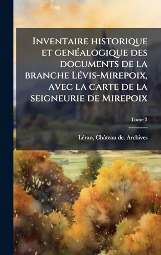 Inventaire historique et genÃ©alogique des documents de la branche LÃ©vis-Mirepoix, avec la carte de la seigneurie de Mirepoix