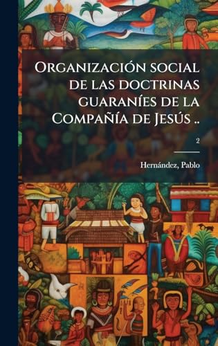 OrganizaciÃ³n social de las doctrinas guaranÃ­es de la CompaÃ±Ã­a de JesÃºs ..