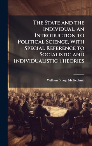 The State and the Individual, an Introduction to Political Science, With Special Reference to Socialistic and Individualistic Theories