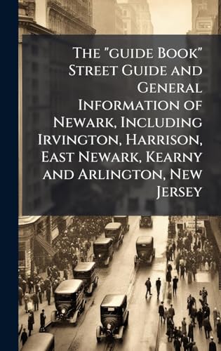 The 'guide Book' Street Guide and General Information of Newark, Including Irvington, Harrison, East Newark, Kearny and Arlington, New Jersey