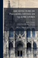 Architecture de Palladio, diviseÌe en quatre livres