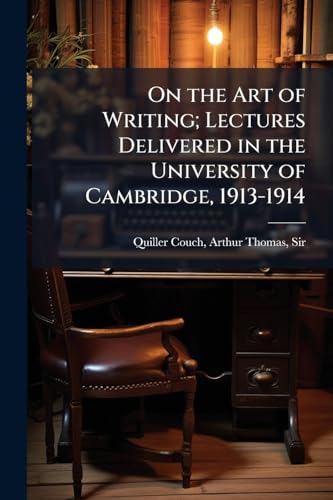 On the Art of Writing; Lectures Delivered in the University of Cambridge, 1913-1914