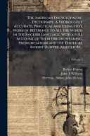 The American Encyclopaedic Dictionary. A Thoroughly Accurate, Practical and Exhaustive Work of Reference to All the Words in the English Language, With a Full Account of Their Origin, Meaning, Pronunciation and Use. Edited by Robert Hunter. Assisted By...