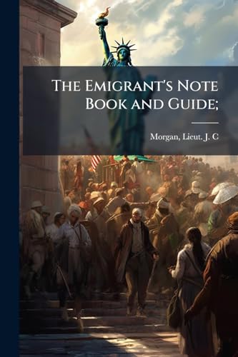 The Emigrant's Note Book and Guide;