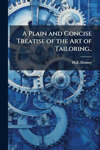 A Plain and Concise Treatise of the Art of Tailoring..