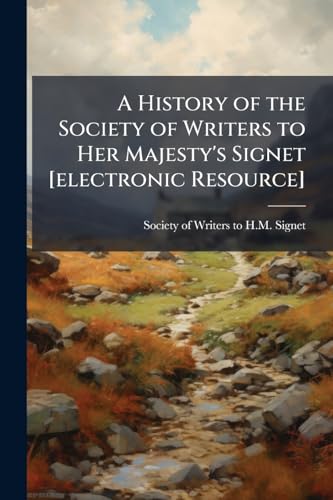 A History of the Society of Writers to Her Majesty's Signet [electronic Resource]