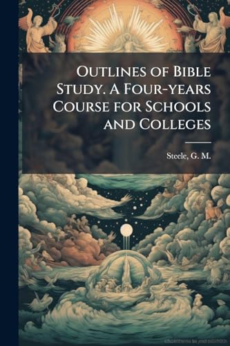 Outlines of Bible Study. A Four-years Course for Schools and Colleges