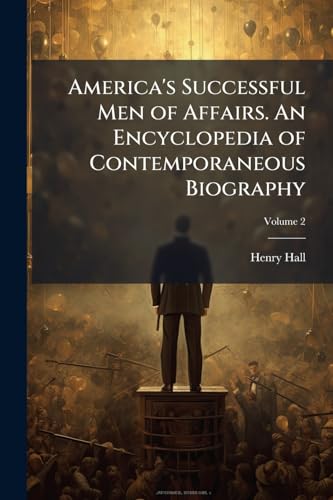 America's Successful Men of Affairs. An Encyclopedia of Contemporaneous Biography