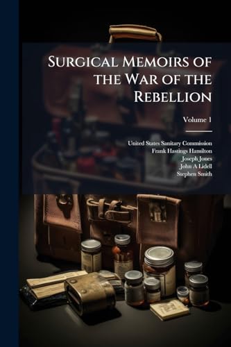 Surgical Memoirs of the War of the Rebellion