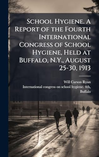 School Hygiene. A Report of the Fourth International Congress of School Hygiene, Held at Buffalo, N.Y., August 25-30, 1913