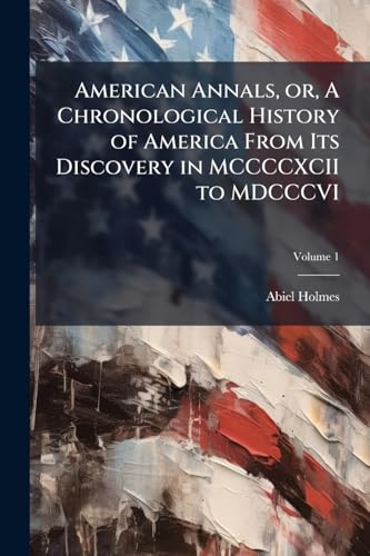 American Annals, or, A Chronological History of America From Its Discovery in MCCCCXCII to MDCCCVI