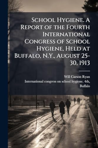School Hygiene. A Report of the Fourth International Congress of School Hygiene, Held at Buffalo, N.Y., August 25-30, 1913