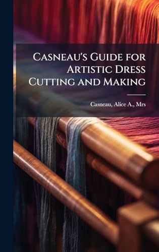 Casneau's Guide for Artistic Dress Cutting and Making