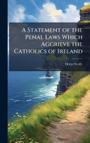 A Statement of the Penal Laws Which Aggrieve the Catholics of Ireland