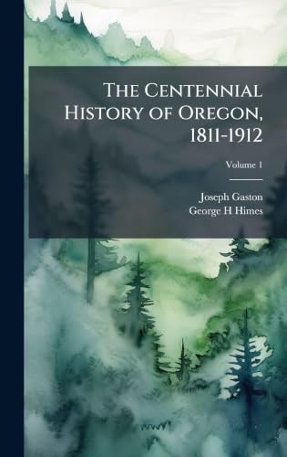 The Centennial History of Oregon, 1811-1912