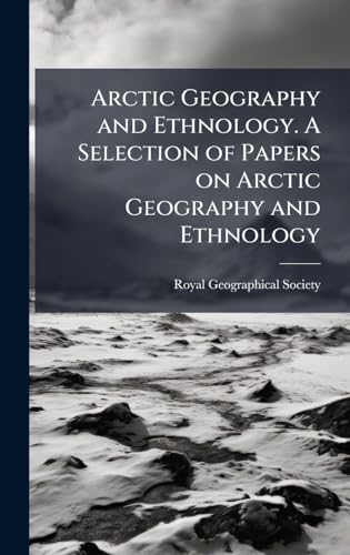 Arctic Geography and Ethnology. A Selection of Papers on Arctic Geography and Ethnology