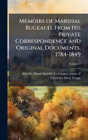 Memoirs of Marshal Bugeaud, From His Private Correspondence and Original Documents, 1784-1849