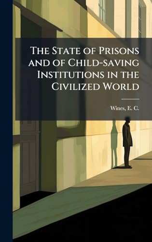The State of Prisons and of Child-saving Institutions in the Civilized World