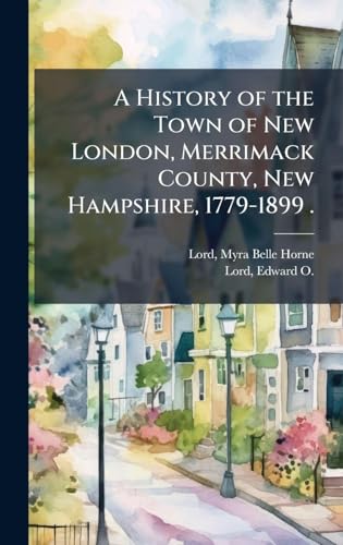 A History of the Town of New London, Merrimack County, New Hampshire, 1779-1899 .